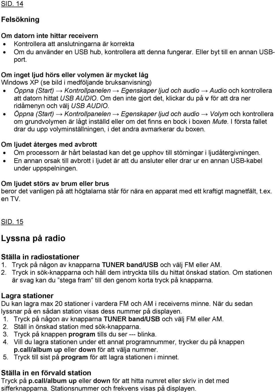 AUDIO. Om den inte gjort det, klickar du på v för att dra ner ridåmenyn och välj USB AUDIO.