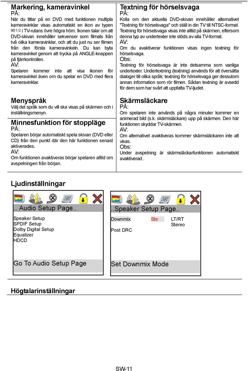 Du kan byta kameravinkel genom att trycka på ANGLE-knappen på fjärrkontrollen. AV: Spelaren kommer inte att visa ikonen för kameravinkel även om du spelar en DVD med flera kameravinklar.