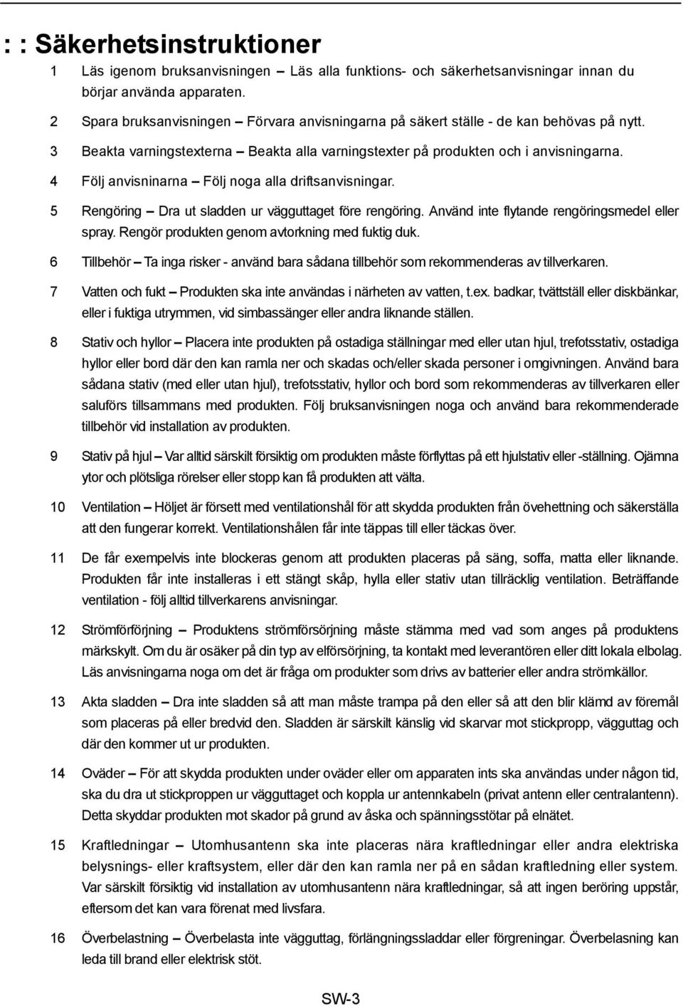 4 Följ anvisninarna Följ noga alla driftsanvisningar. 5 Rengöring Dra ut sladden ur vägguttaget före rengöring. Använd inte flytande rengöringsmedel eller spray.