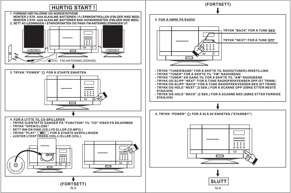 TRYKK POWER FOR Å STARTE ENHETEN - TRYKK "TUNER/BAND" FOR Å SKIFTE TIL RADIO(TUNER)-INNSTILLING - TRYKK "TUNER" FOR Å SKIFTE TIL "FM" RADIOBÅND - TRYKK "TUNER" EN GANG TIL FOR Å SKIFTE TIL "AM"