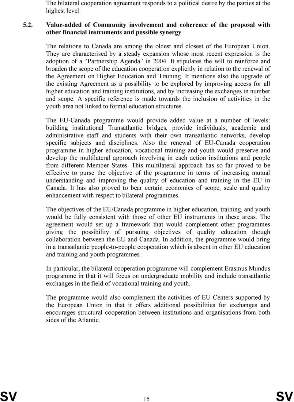 They are characterised by a steady expansion whose most recent expression is the adoption of a Partnership Agenda in 2004.