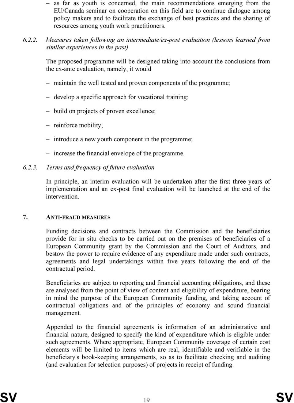 2. Measures taken following an intermediate/ex-post evaluation (lessons learned from similar experiences in the past) The proposed programme will be designed taking into account the conclusions from