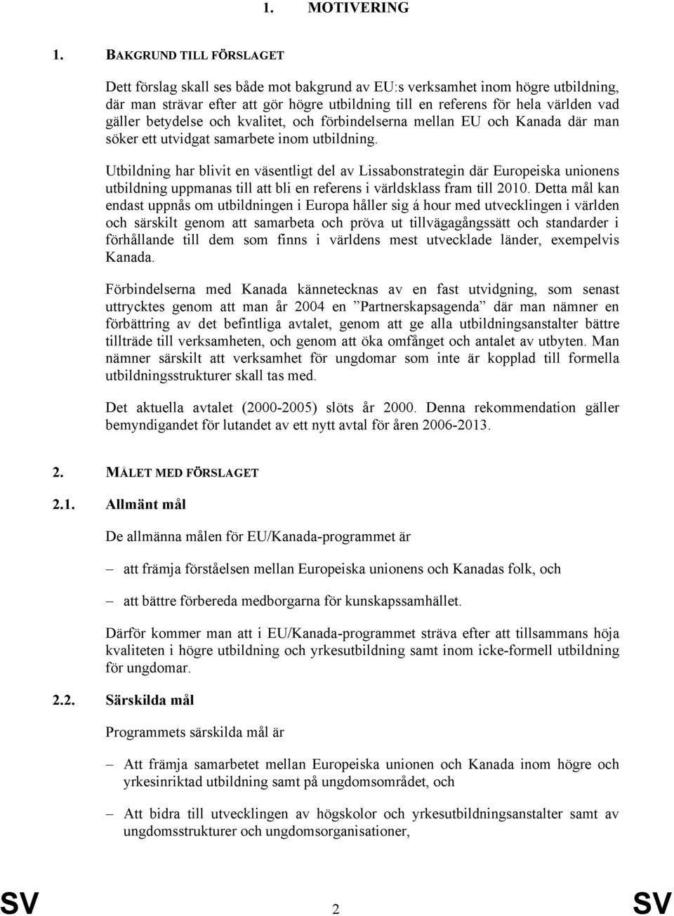 betydelse och kvalitet, och förbindelserna mellan EU och Kanada där man söker ett utvidgat samarbete inom utbildning.