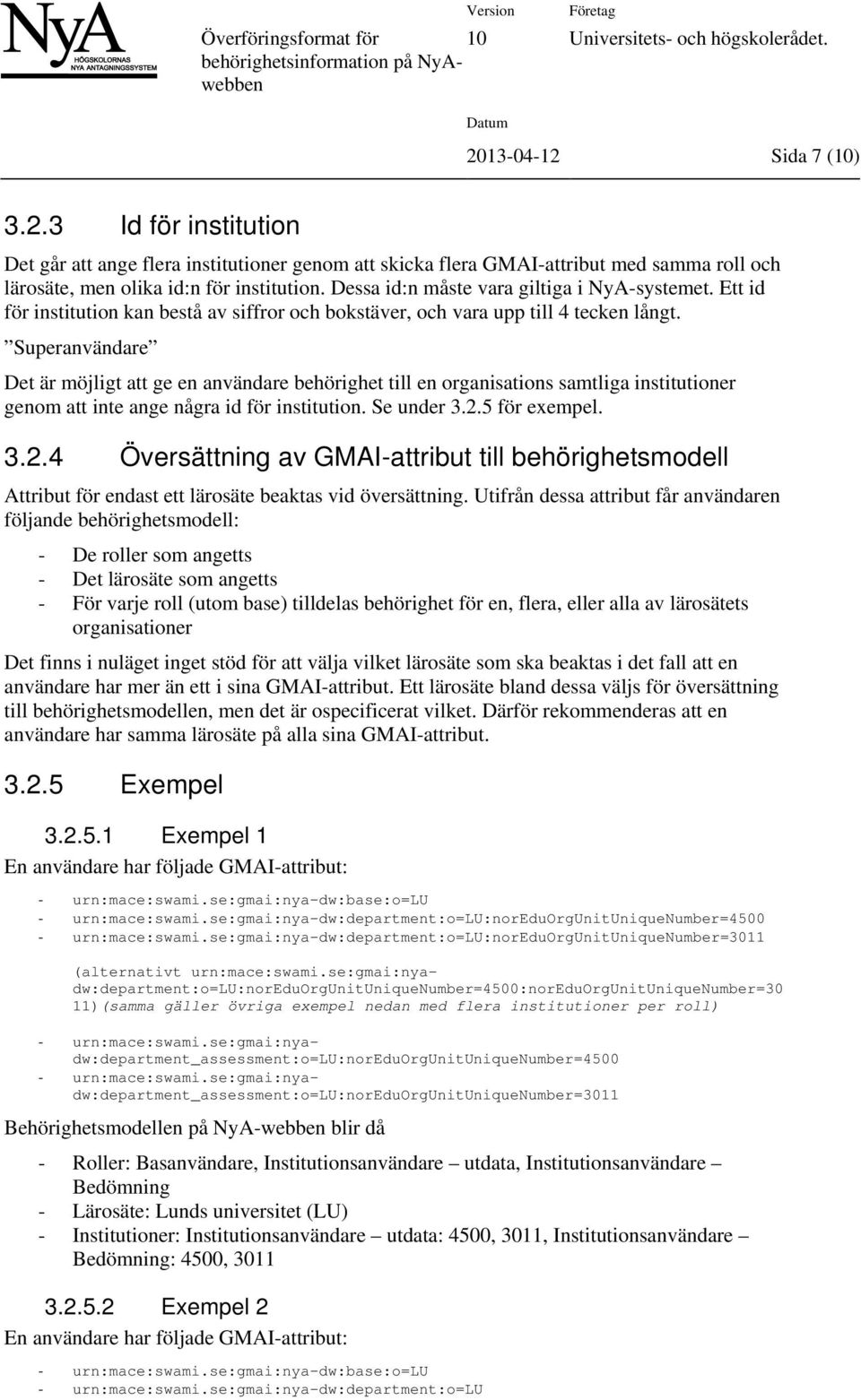 Superanvändare Det är möjligt att ge en användare behörighet till en organisations samtliga institutioner genom att inte ange några id för institution. Se under 3.2.