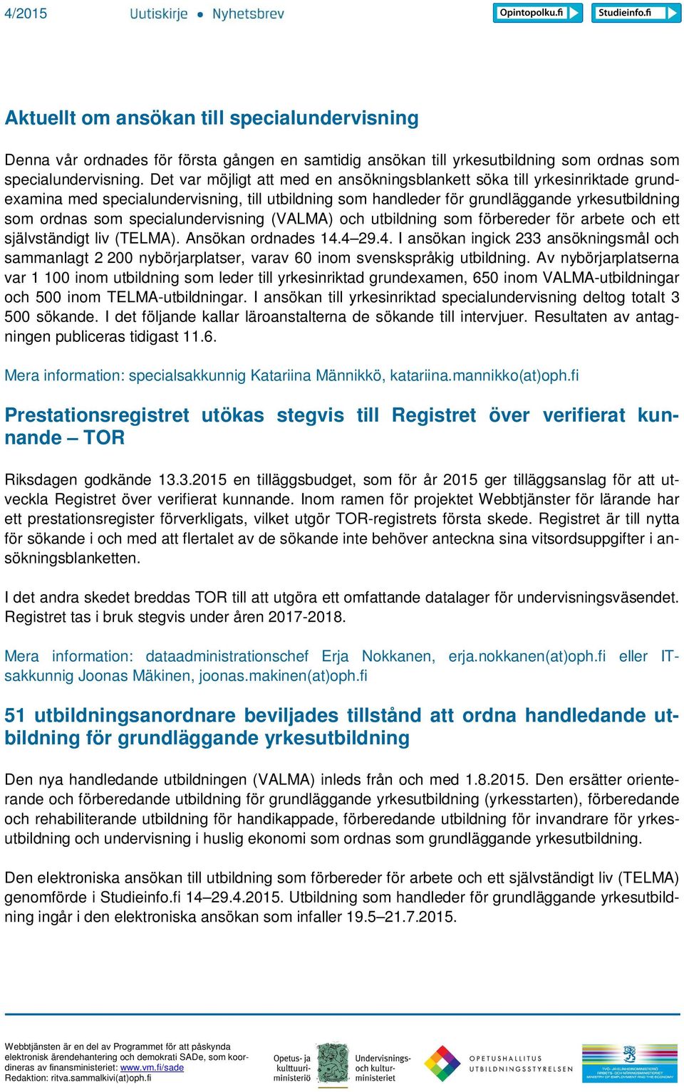 specialundervisning (VALMA) och utbildning som förbereder för arbete och ett självständigt liv (TELMA). Ansökan ordnades 14.