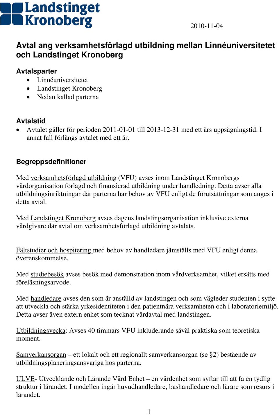 Begreppsdefinitioner Med verksamhetsförlagd utbildning (VFU) avses inom Landstinget Kronobergs vårdorganisation förlagd och finansierad utbildning under handledning.