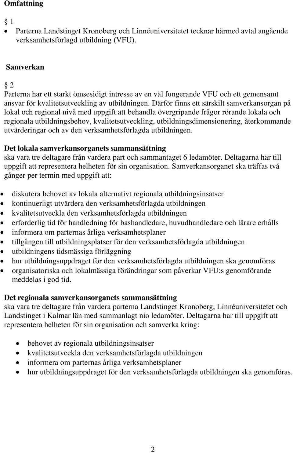 Därför finns ett särskilt samverkansorgan på lokal och regional nivå med uppgift att behandla övergripande frågor rörande lokala och regionala utbildningsbehov, kvalitetsutveckling,