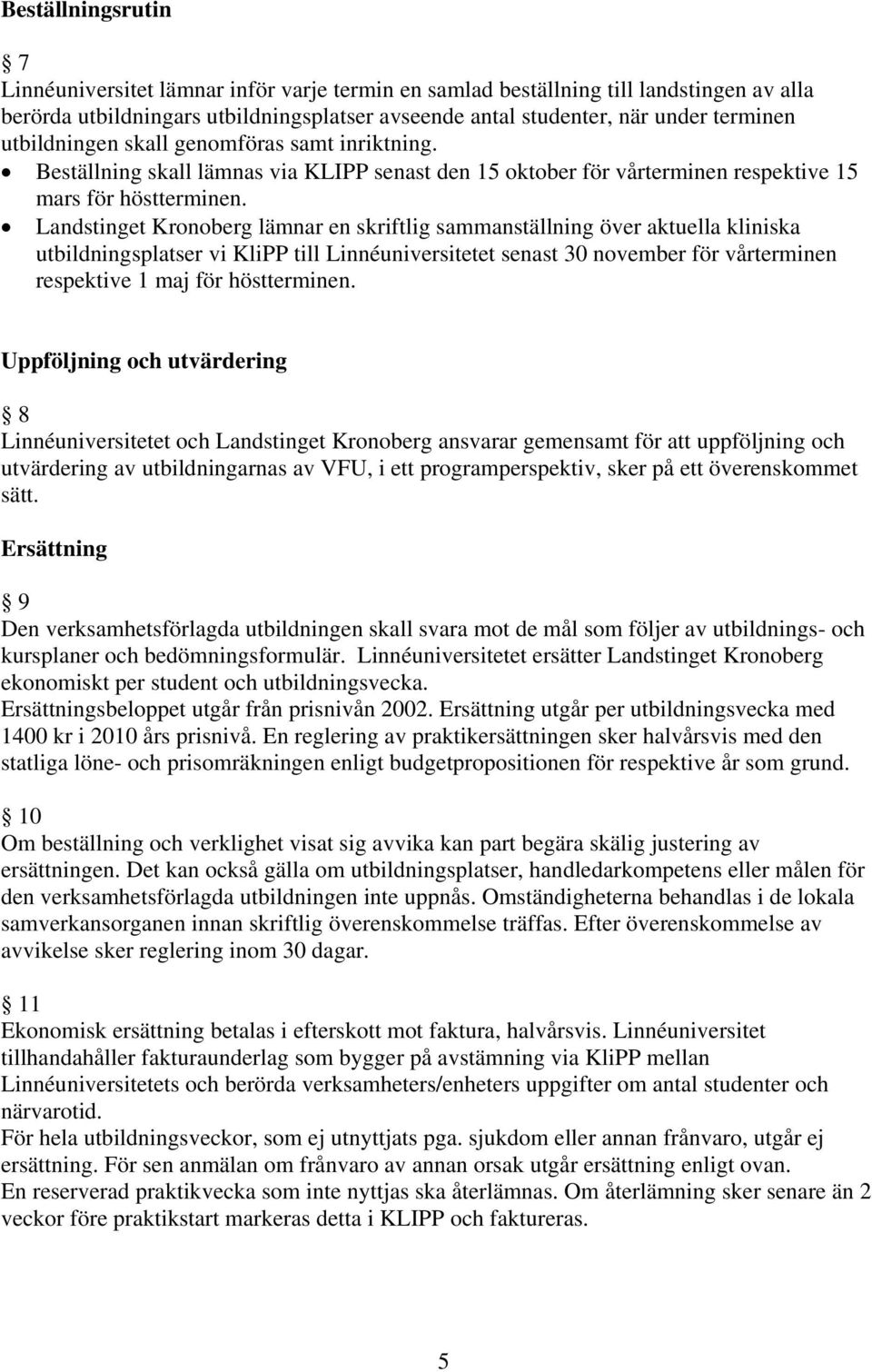 Landstinget Kronoberg lämnar en skriftlig sammanställning över aktuella kliniska utbildningsplatser vi KliPP till Linnéuniversitetet senast 30 november för vårterminen respektive 1 maj för