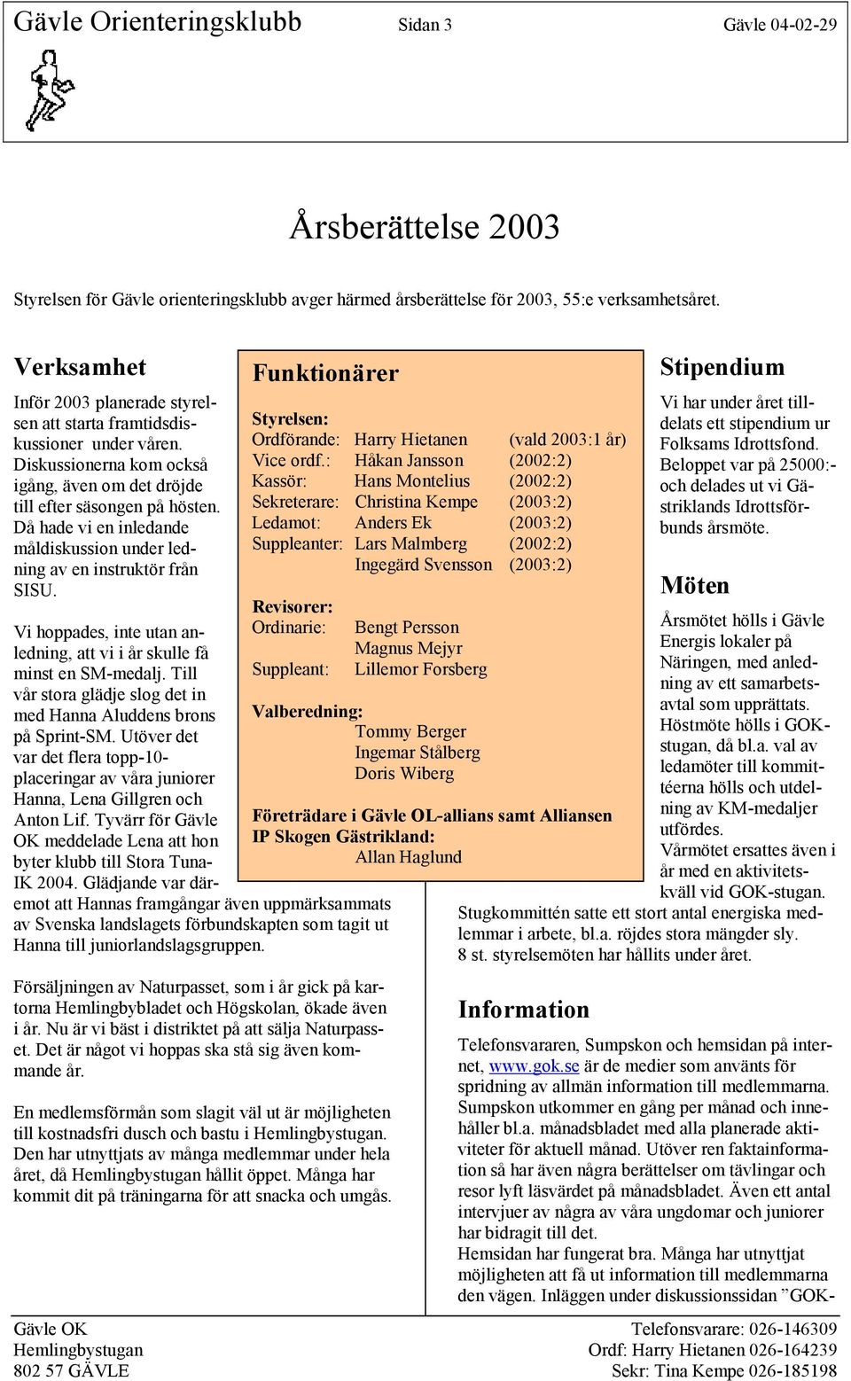 Då hade vi en inledande måldiskussion under ledning av en instruktör från SISU. Funktionärer Vi hoppades, inte utan anledning, att vi i år skulle få minst en SM-medalj.