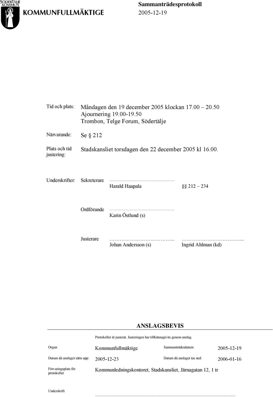 kl 16.00. Underskrifter: Sekreterare Harald Haapala 212 234 Ordförande Karin Östlund (s) Justerare.