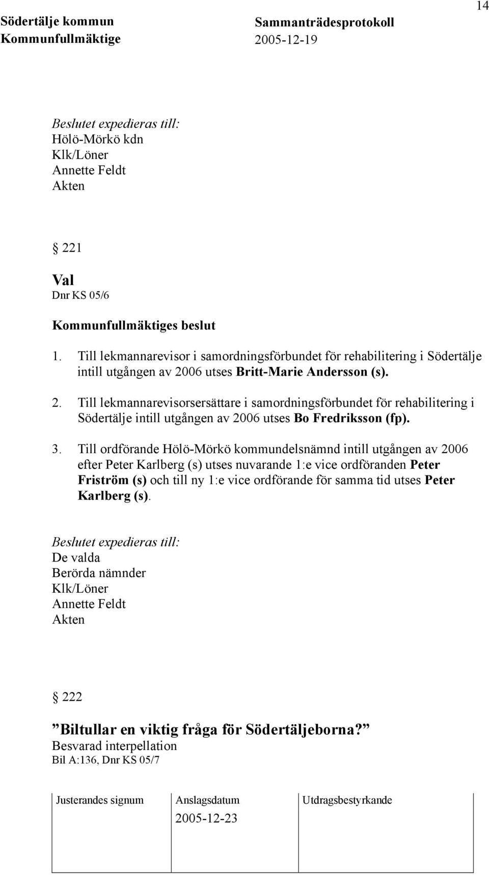 06 utses Britt-Marie Andersson (s). 2. Till lekmannarevisorsersättare i samordningsförbundet för rehabilitering i Södertälje intill utgången av 2006 utses Bo Fredriksson (fp).