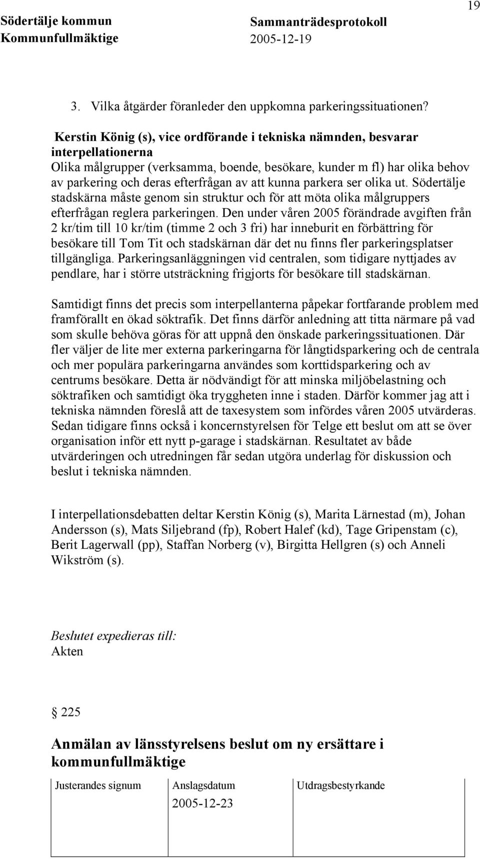 att kunna parkera ser olika ut. Södertälje stadskärna måste genom sin struktur och för att möta olika målgruppers efterfrågan reglera parkeringen.