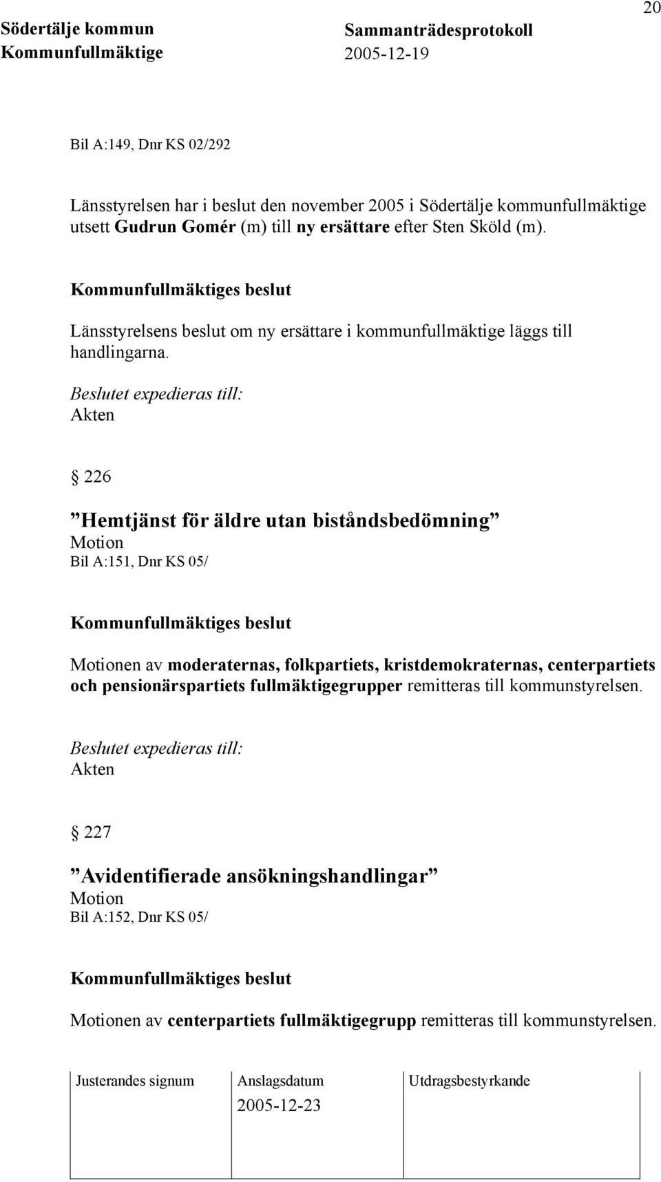 226 Hemtjänst för äldre utan biståndsbedömning Motion Bil A:151, Dnr KS 05/ Motionen av moderaternas, folkpartiets, kristdemokraternas, centerpartiets och