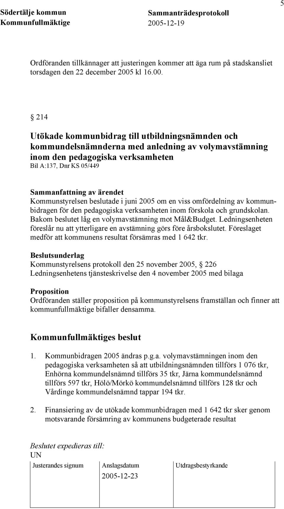 214 Utökade kommunbidrag till utbildningsnämnden och kommundelsnämnderna med anledning av volymavstämning inom den pedagogiska verksamheten Bil A:137, Dnr KS 05/449 Sammanfattning av ärendet