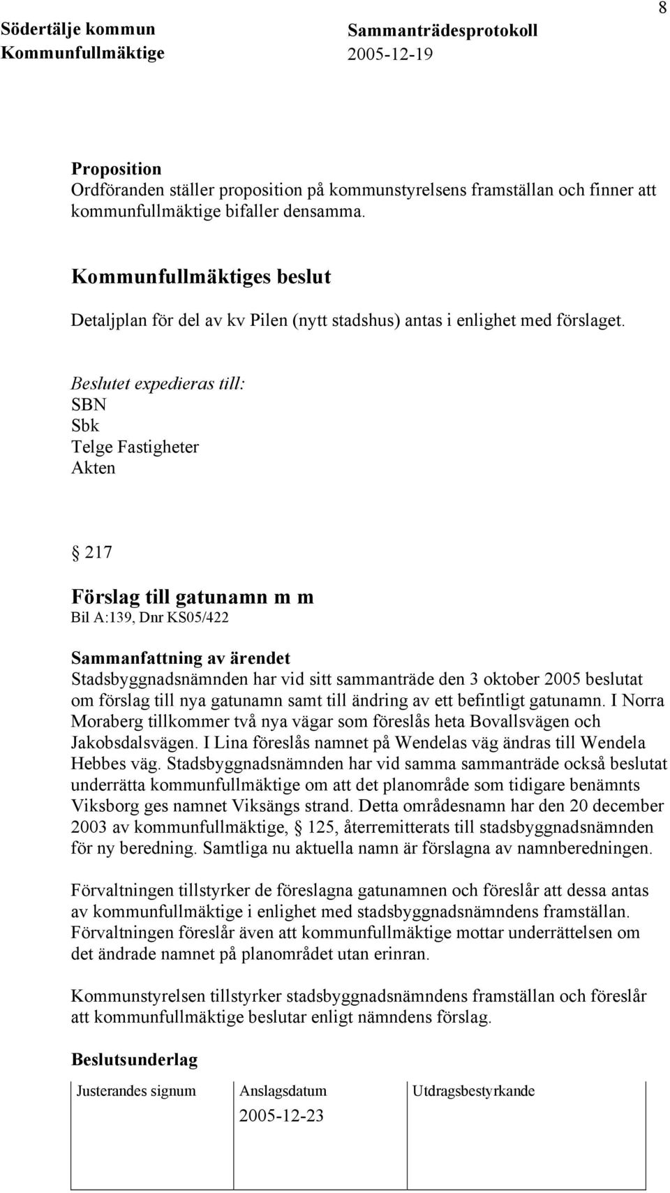 SBN Sbk Telge Fastigheter 217 Förslag till gatunamn m m Bil A:139, Dnr KS05/422 Sammanfattning av ärendet Stadsbyggnadsnämnden har vid sitt sammanträde den 3 oktober 2005 beslutat om förslag till nya