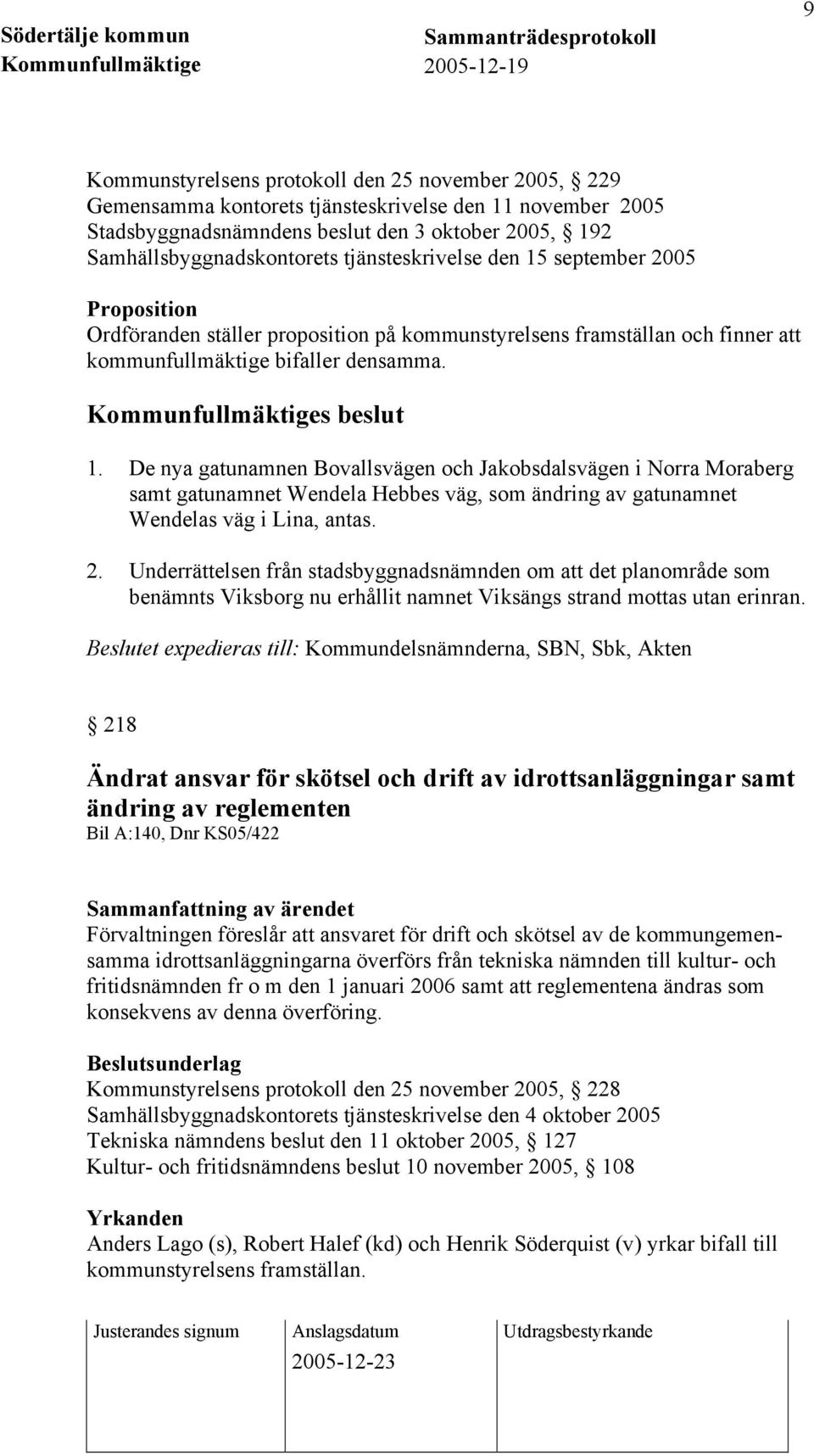 2. Underrättelsen från stadsbyggnadsnämnden om att det planområde som benämnts Viksborg nu erhållit namnet Viksängs strand mottas utan erinran.