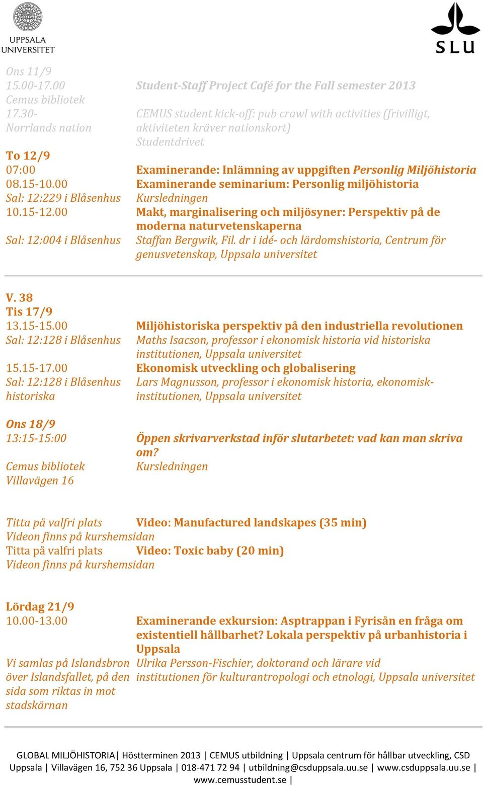 00 Examinerande seminarium: Personlig miljöhistoria Sal: 12:229 i Blåsenhus Kursledningen 10.15-12.