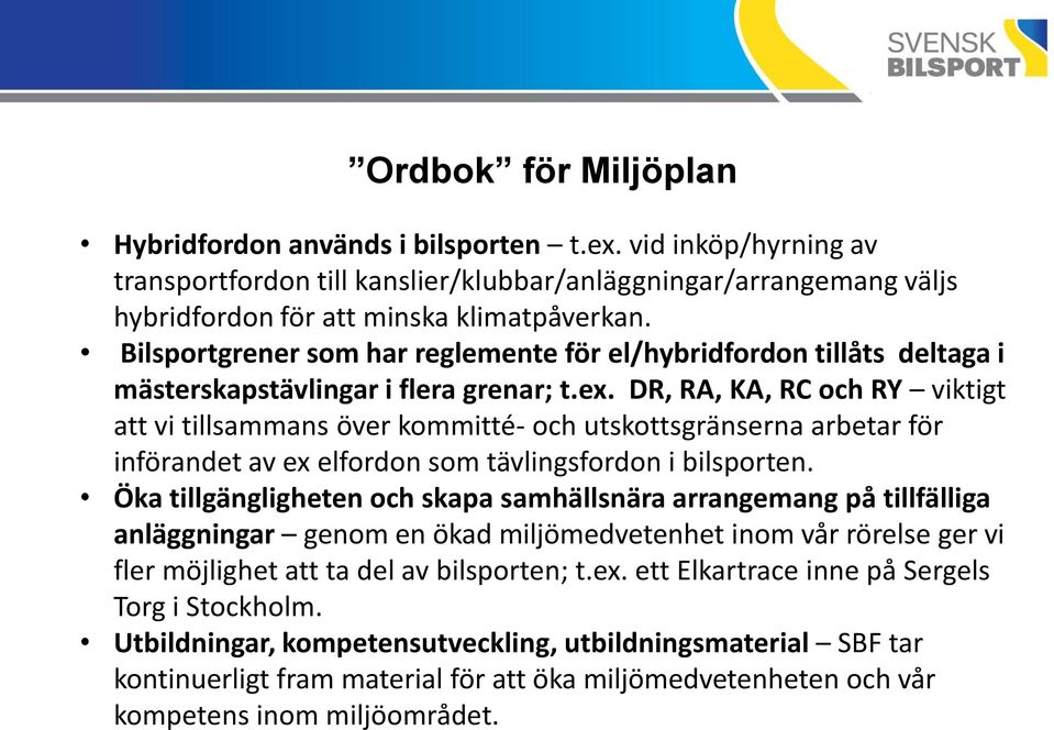 DR, RA, KA, RC och RY viktigt att vi tillsammans över kommitté- och utskottsgränserna arbetar för införandet av ex elfordon som tävlingsfordon i bilsporten.