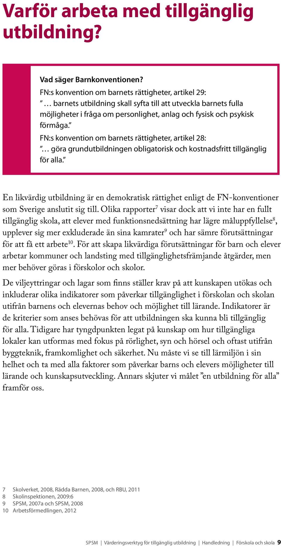 FN:s konvention om barnets rättigheter, artikel 28: göra grundutbildningen obligatorisk och kostnadsfritt tillgänglig för alla.