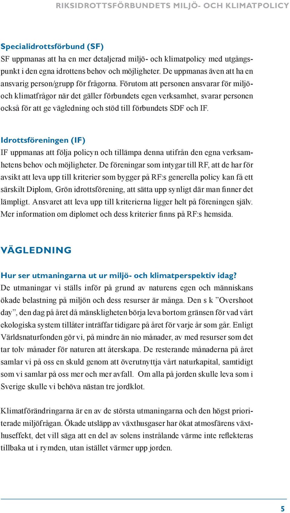 Förutom att personen ansvarar för miljöoch klimatfrågor när det gäller förbundets egen verksamhet, svarar personen också för att ge vägledning och stöd till förbundets SDF och IF.