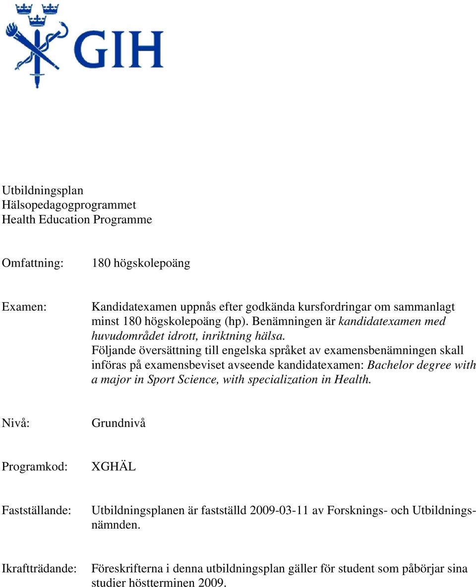 Följande översättning till engelska språket av examensbenämningen skall införas på examensbeviset avseende kandidatexamen: Bachelor degree with a major in Sport Science, with