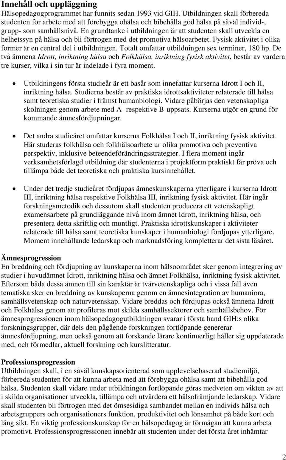 En grundtanke i utbildningen är att studenten skall utveckla en helhetssyn på hälsa och bli förtrogen med det promotiva hälsoarbetet. Fysisk aktivitet i olika former är en central del i utbildningen.