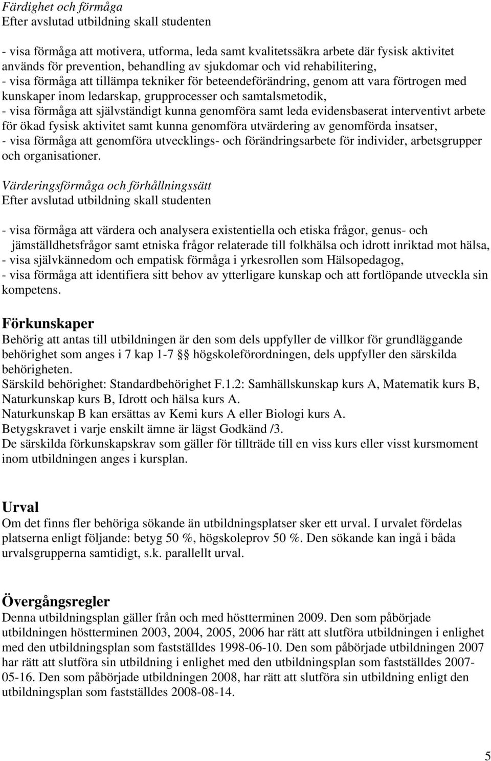 evidensbaserat interventivt arbete för ökad fysisk aktivitet samt kunna genomföra utvärdering av genomförda insatser, - visa förmåga att genomföra utvecklings- och förändringsarbete för individer,