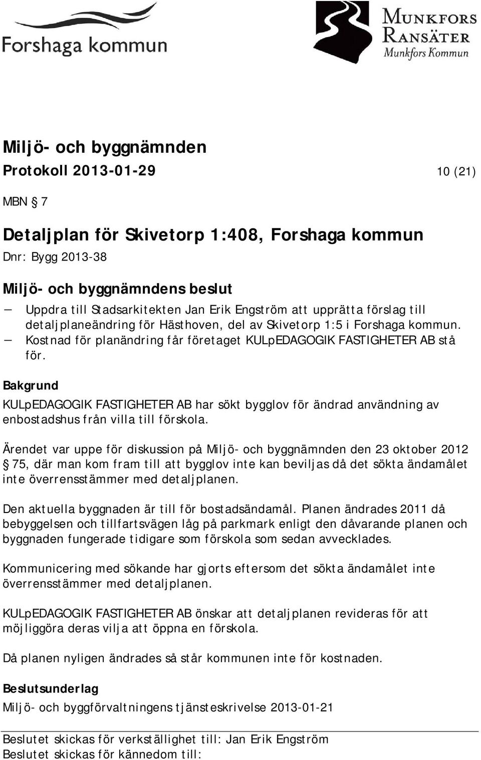 Bakgrund KULpEDAGOGIK FASTIGHETER AB har sökt bygglov för ändrad användning av enbostadshus från villa till förskola.