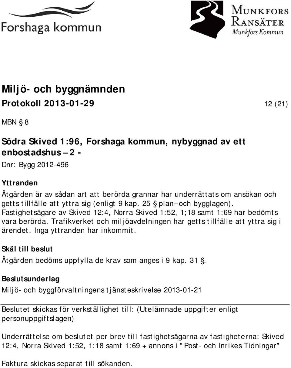 Trafikverket och miljöavdelningen har getts tillfälle att yttra sig i ärendet. Inga yttranden har inkommit. Skäl till beslut Åtgärden bedöms uppfylla de krav som anges i 9 kap. 31.