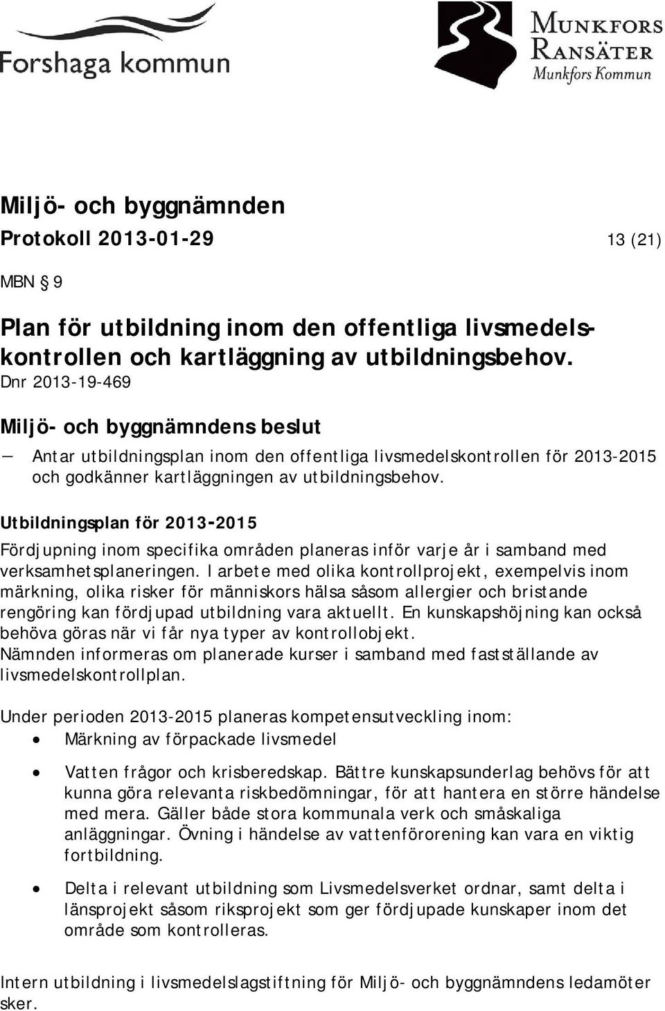 Utbildningsplan för 2013-2015 Fördjupning inom specifika områden planeras inför varje år i samband med verksamhetsplaneringen.