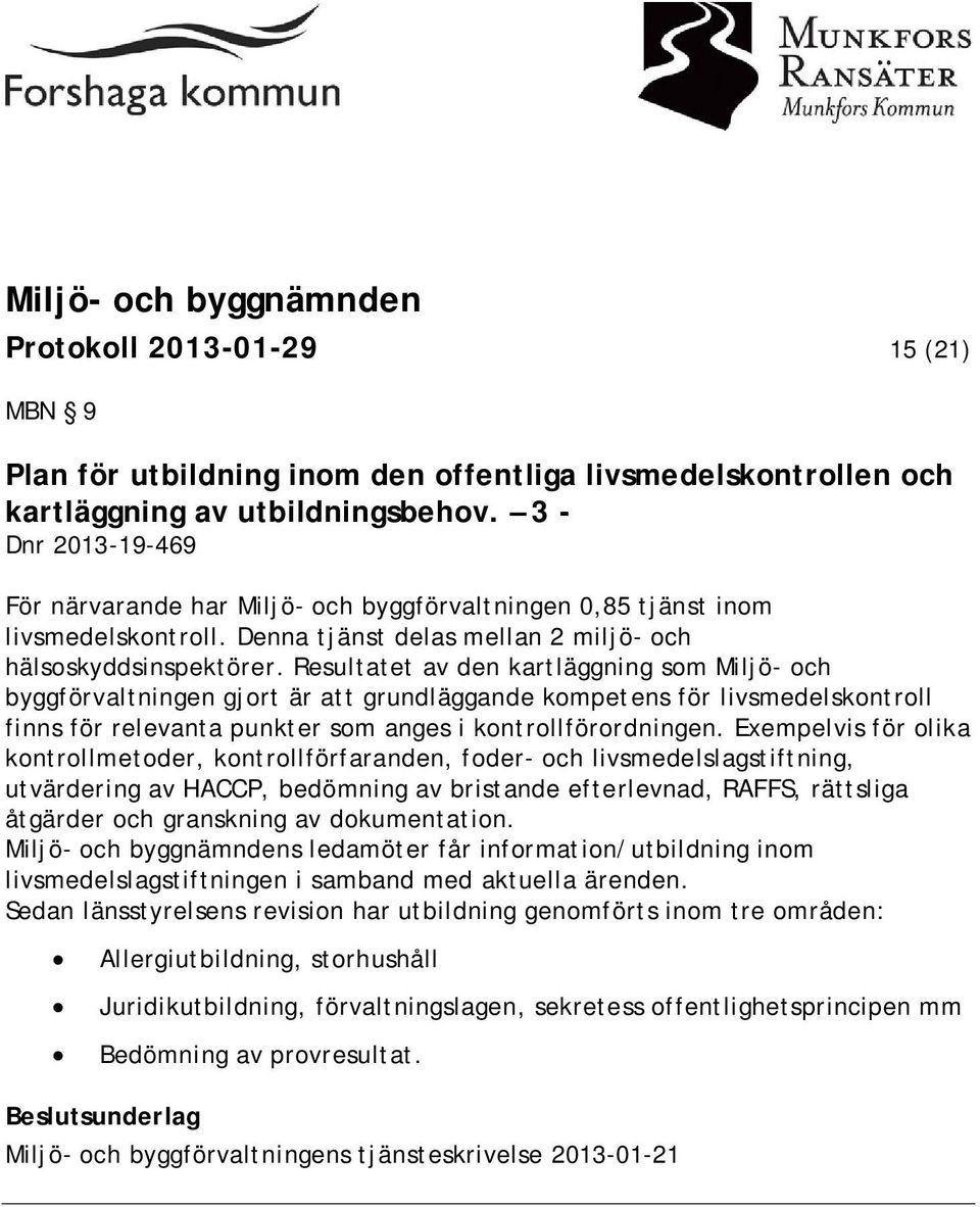 Resultatet av den kartläggning som Miljö- och byggförvaltningen gjort är att grundläggande kompetens för livsmedelskontroll finns för relevanta punkter som anges i kontrollförordningen.