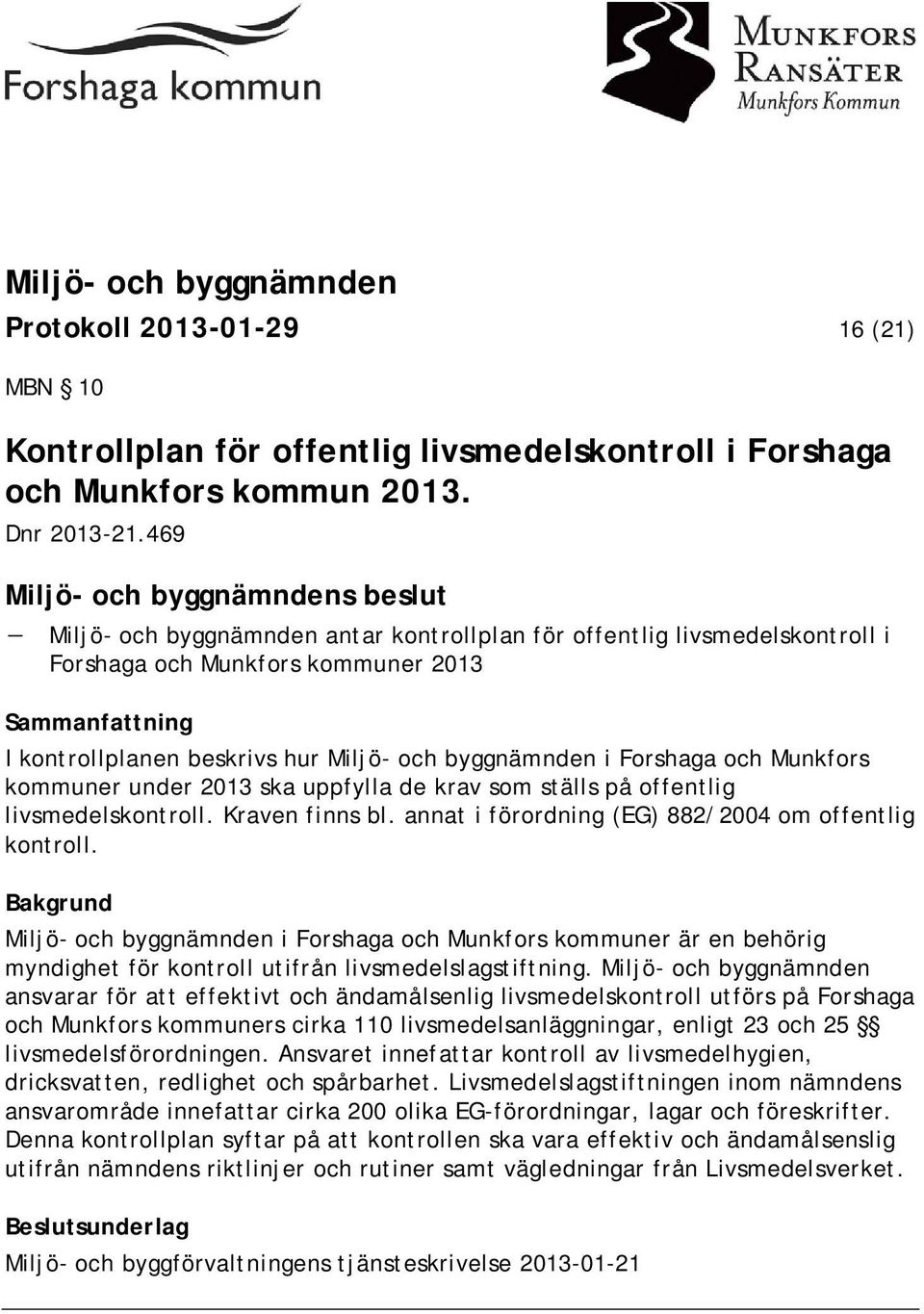 Munkfors kommuner under 2013 ska uppfylla de krav som ställs på offentlig livsmedelskontroll. Kraven finns bl. annat i förordning (EG) 882/2004 om offentlig kontroll.