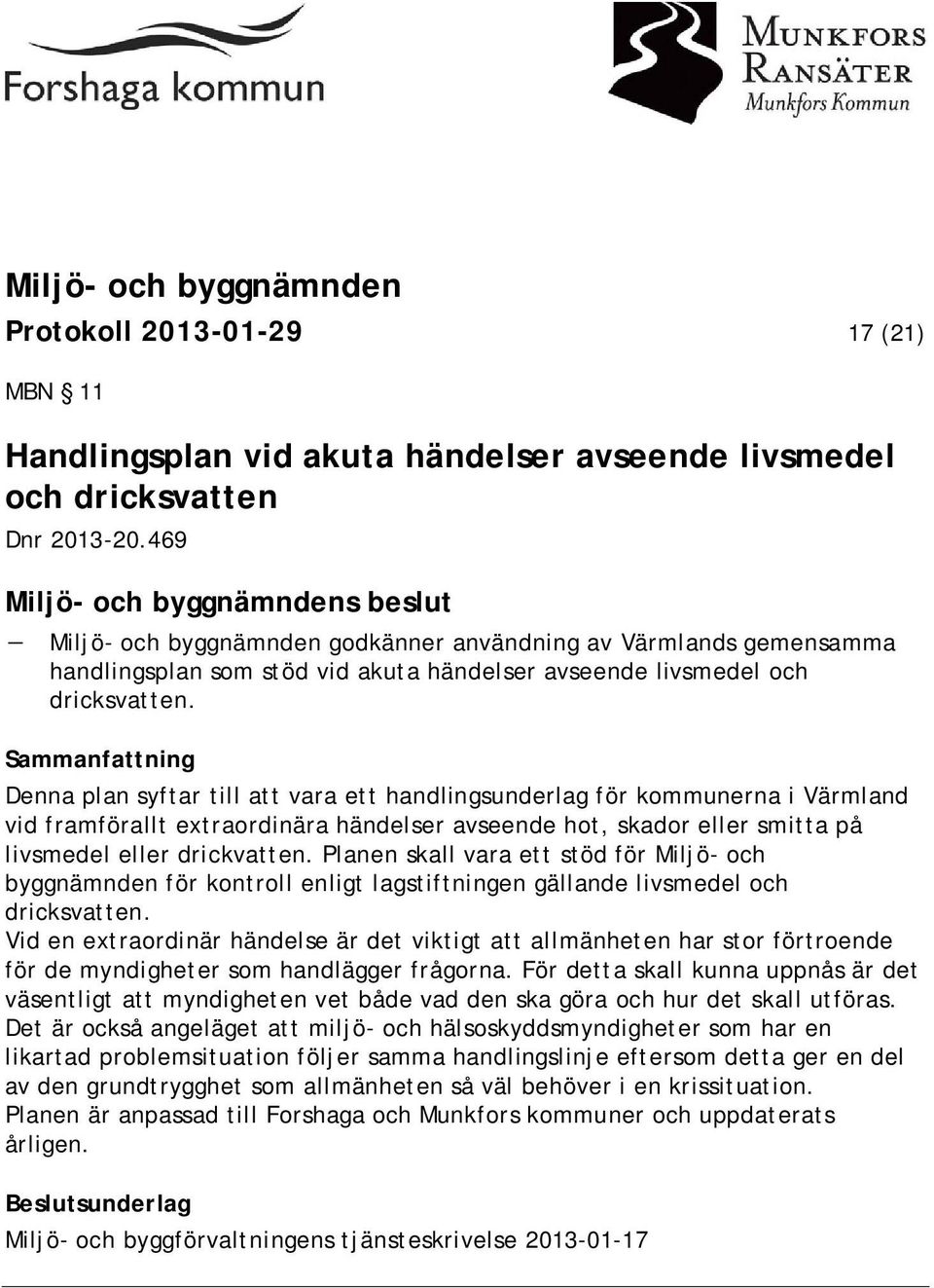 Sammanfattning Denna plan syftar till att vara ett handlingsunderlag för kommunerna i Värmland vid framförallt extraordinära händelser avseende hot, skador eller smitta på livsmedel eller drickvatten.