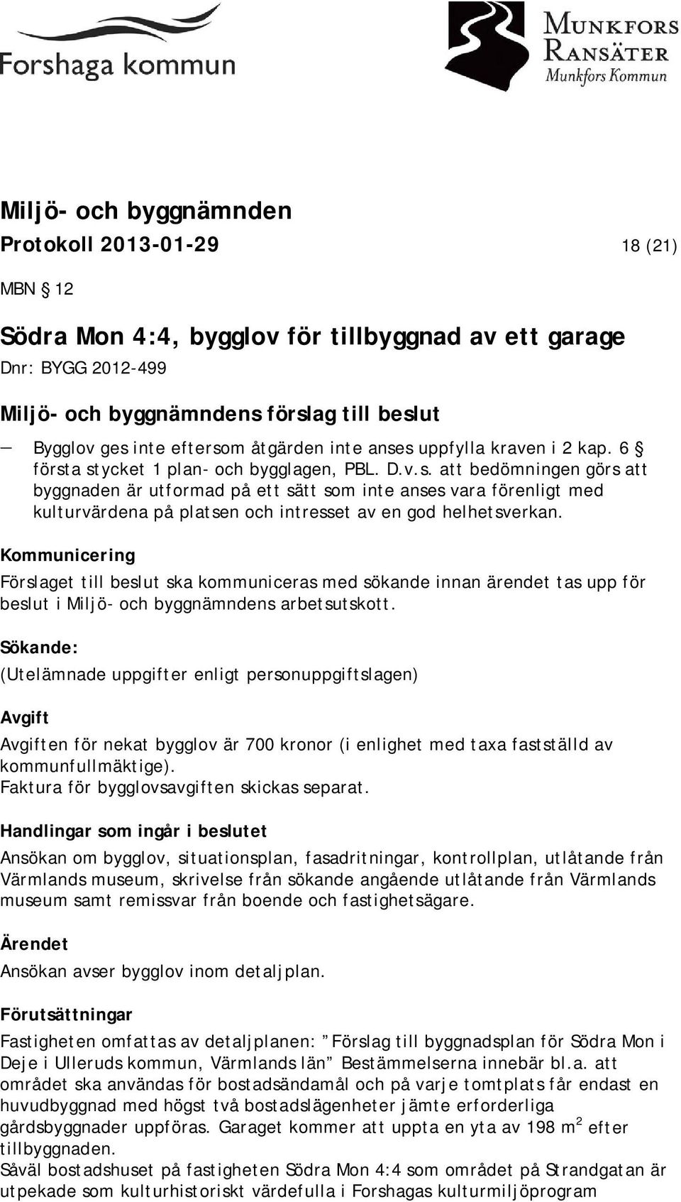 Kommunicering Förslaget till beslut ska kommuniceras med sökande innan ärendet tas upp för beslut i Miljö- och byggnämndens arbetsutskott.