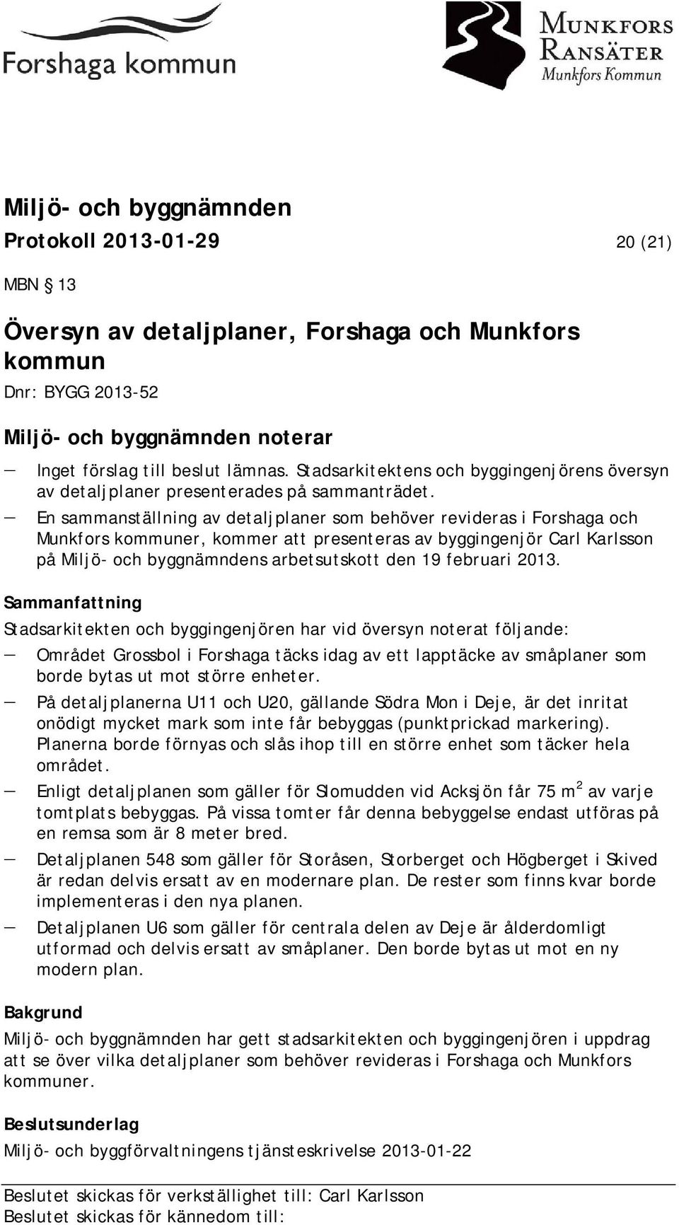 En sammanställning av detaljplaner som behöver revideras i Forshaga och Munkfors kommuner, kommer att presenteras av byggingenjör Carl Karlsson på Miljö- och byggnämndens arbetsutskott den 19