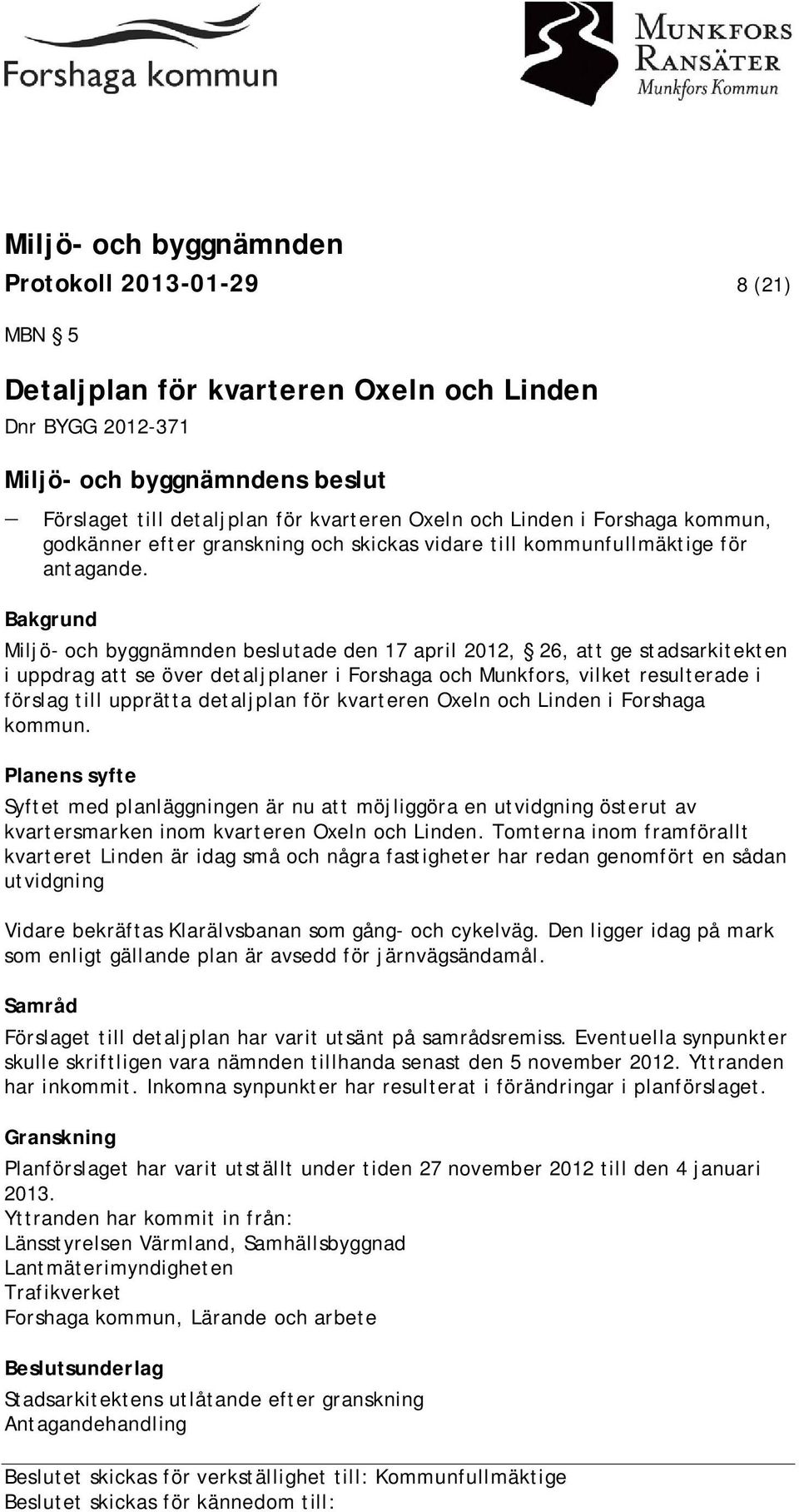 Bakgrund Miljö- och byggnämnden beslutade den 17 april 2012, 26, att ge stadsarkitekten i uppdrag att se över detaljplaner i Forshaga och Munkfors, vilket resulterade i förslag till upprätta