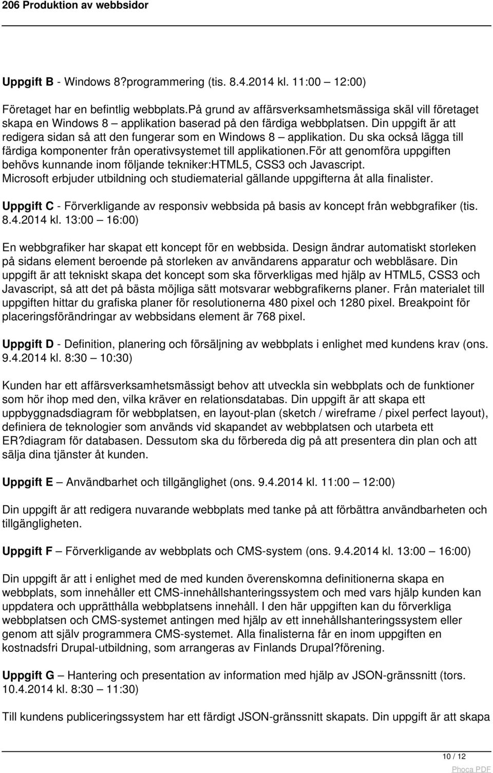 Din uppgift är att redigera sidan så att den fungerar som en Windows 8 applikation. Du ska också lägga till färdiga komponenter från operativsystemet till applikationen.