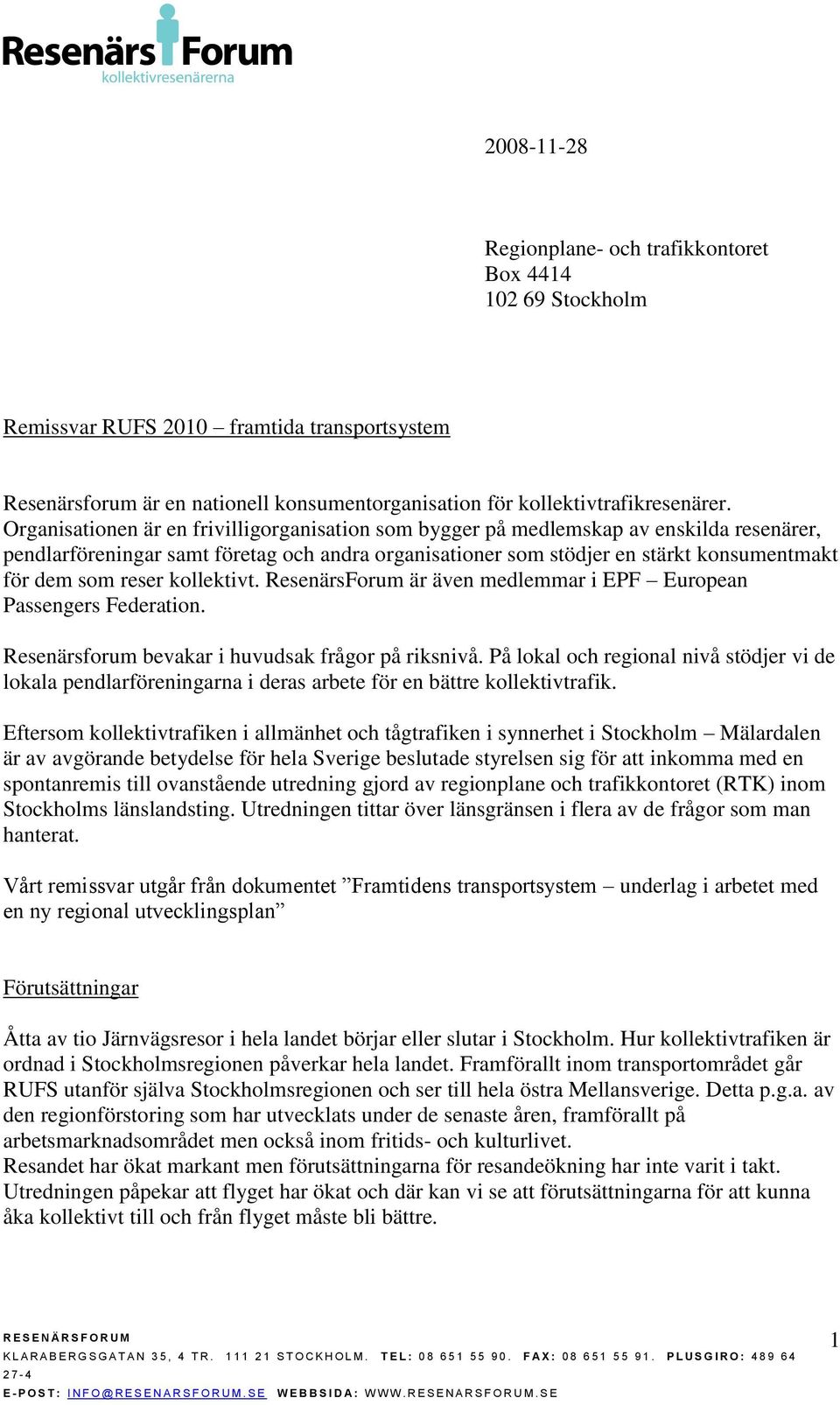 reser kollektivt. ResenärsForum är även medlemmar i EPF European Passengers Federation. Resenärsforum bevakar i huvudsak frågor på riksnivå.