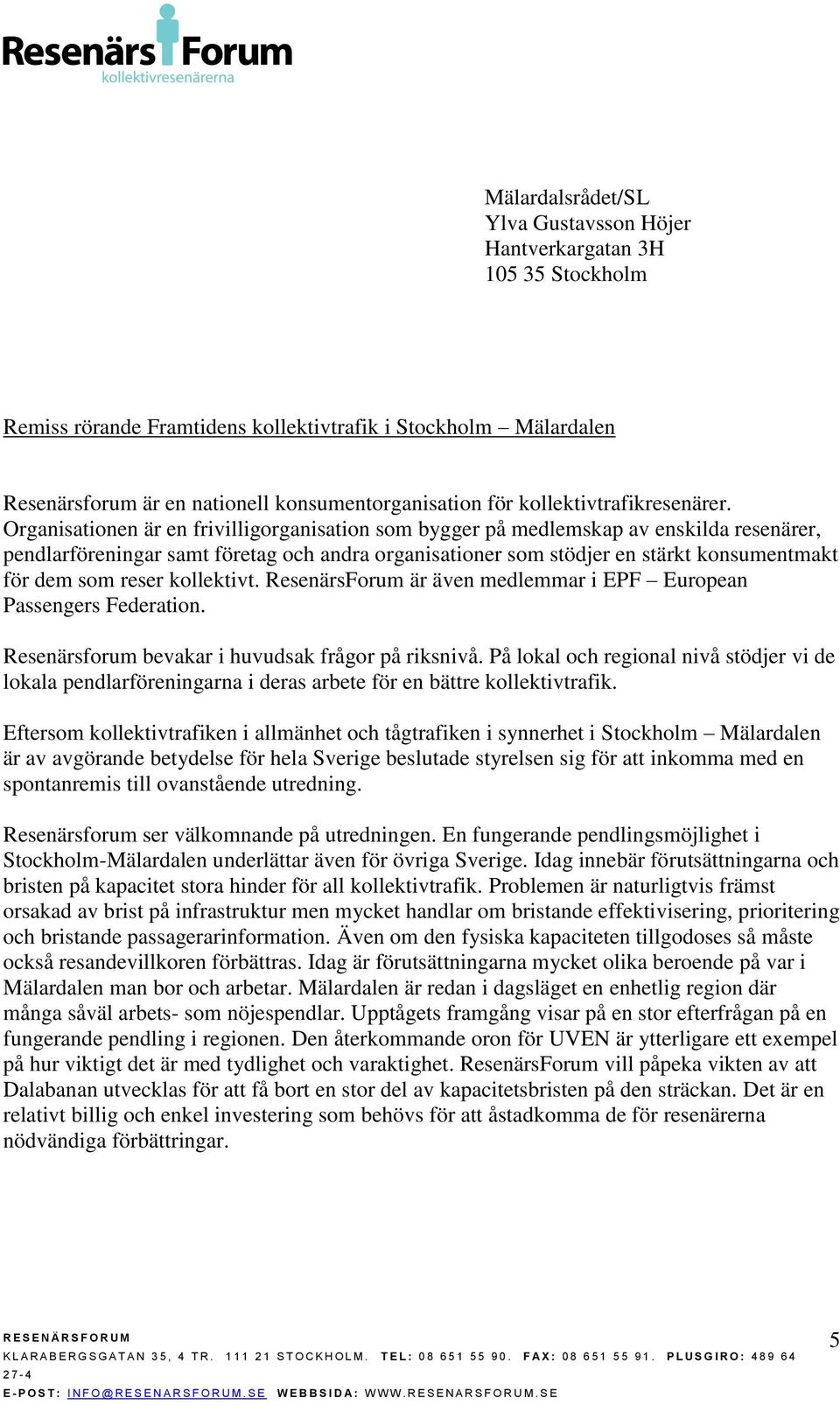 Organisationen är en frivilligorganisation som bygger på medlemskap av enskilda resenärer, pendlarföreningar samt företag och andra organisationer som stödjer en stärkt konsumentmakt för dem som