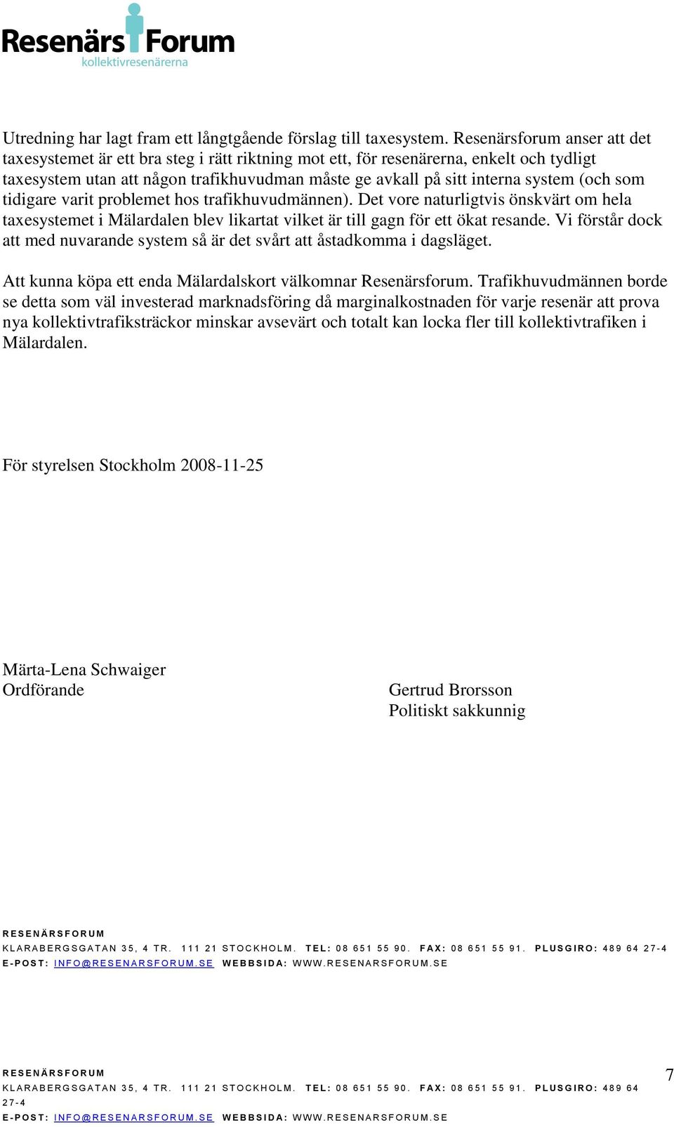 (och som tidigare varit problemet hos trafikhuvudmännen). Det vore naturligtvis önskvärt om hela taxesystemet i Mälardalen blev likartat vilket är till gagn för ett ökat resande.