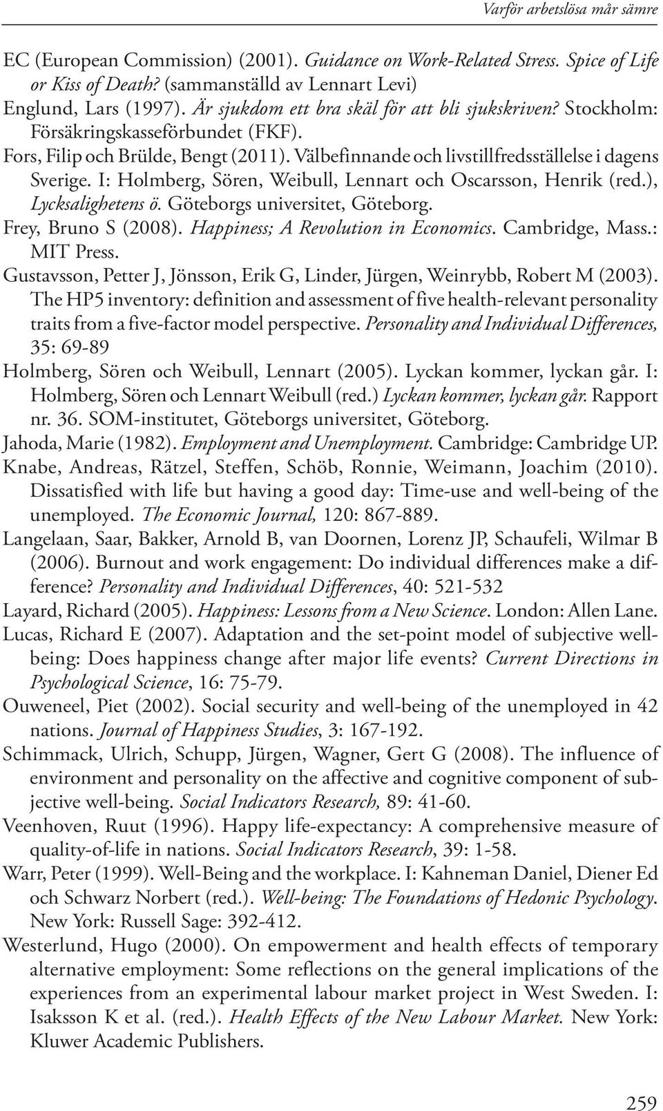 I: Holmberg, Sören, Weibull, Lennart och Oscarsson, Henrik (red.), Lycksalighetens ö. Göteborgs universitet, Göteborg. Frey, Bruno S (2008). Happiness; A Revolution in Economics. Cambridge, Mass.