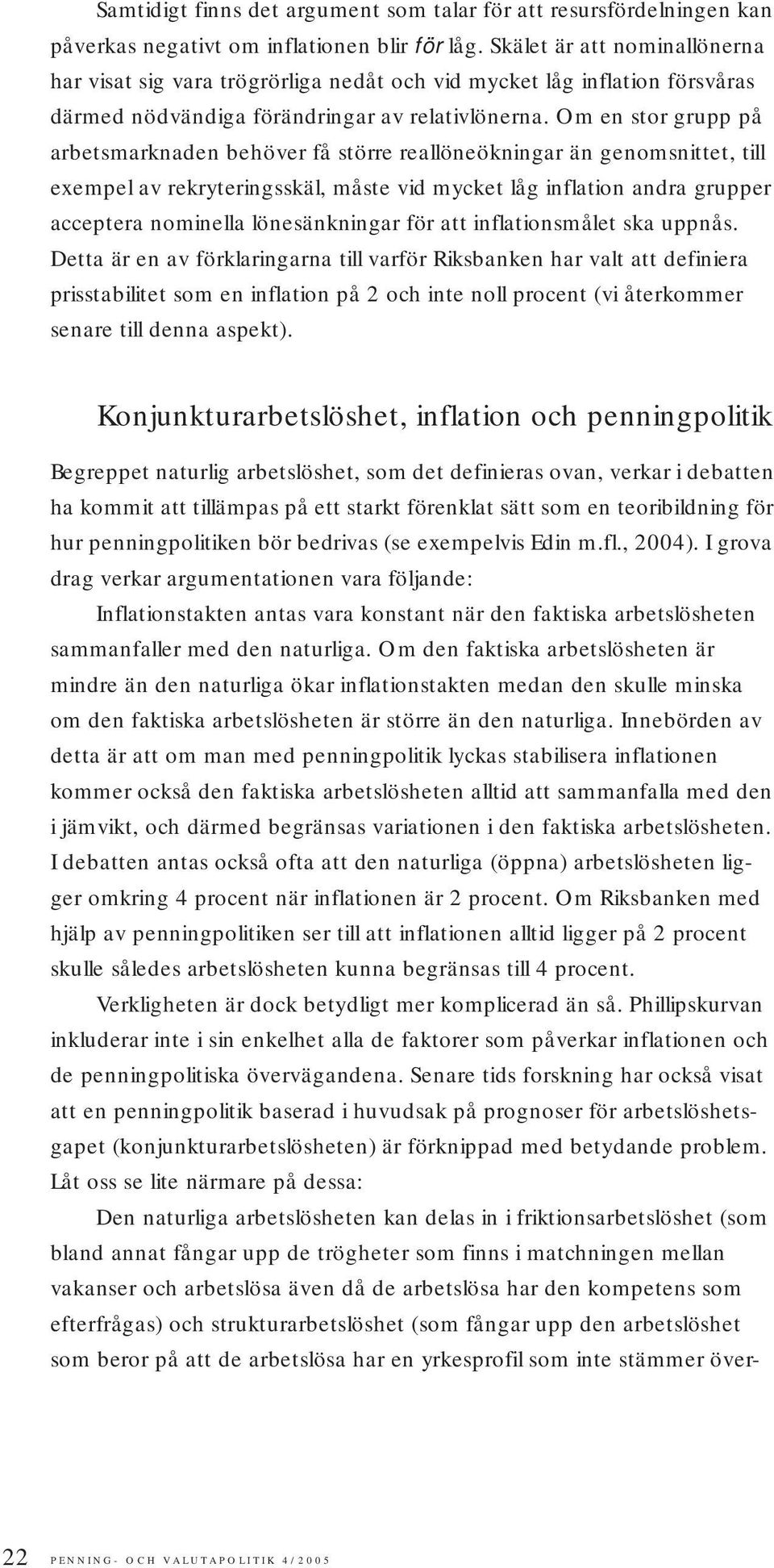 Om en stor grupp på arbetsmarknaden behöver få större reallöneökningar än genomsnittet, till exempel av rekryteringsskäl, måste vid mycket låg inflation andra grupper acceptera nominella