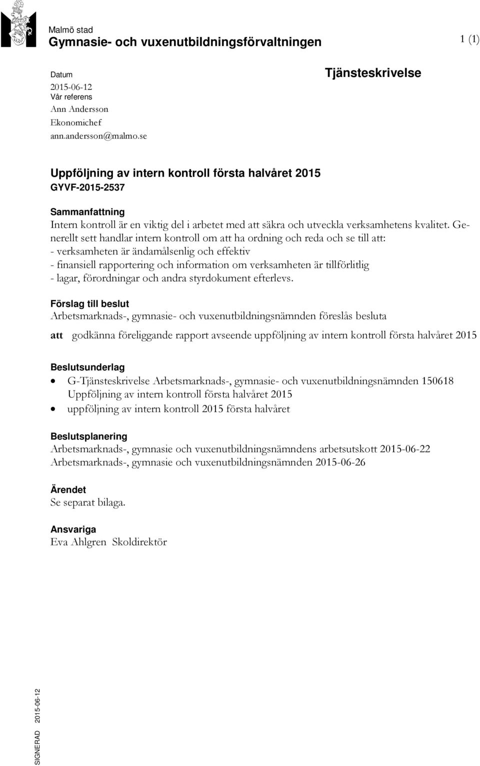 Generellt sett handlar intern kontroll om att ha ordning och reda och se till att: - verksamheten är ändamålsenlig och effektiv - finansiell rapportering och information om verksamheten är