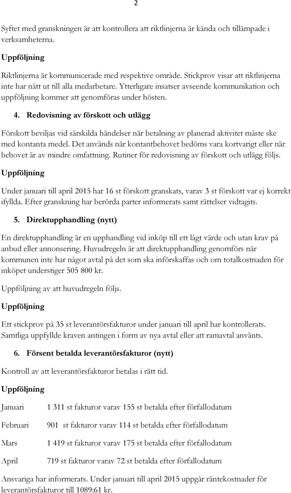 Redovisning av förskott och utlägg Förskott beviljas vid särskilda händelser när betalning av planerad aktivitet måste ske med kontanta medel.