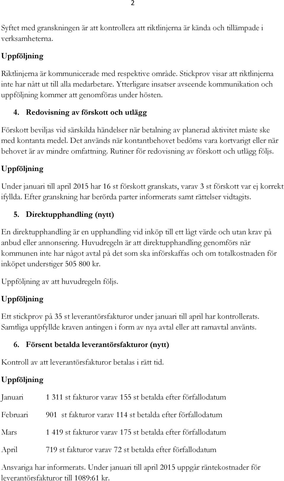 Redovisning av förskott och utlägg Förskott beviljas vid särskilda händelser när betalning av planerad aktivitet måste ske med kontanta medel.