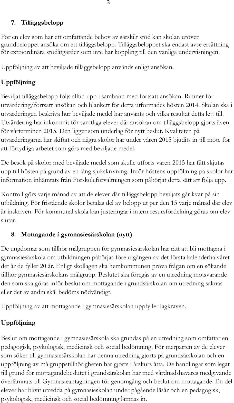 Beviljat tilläggsbelopp följs alltid upp i samband med fortsatt ansökan. Rutiner för utvärdering/fortsatt ansökan och blankett för detta utformades hösten 2014.