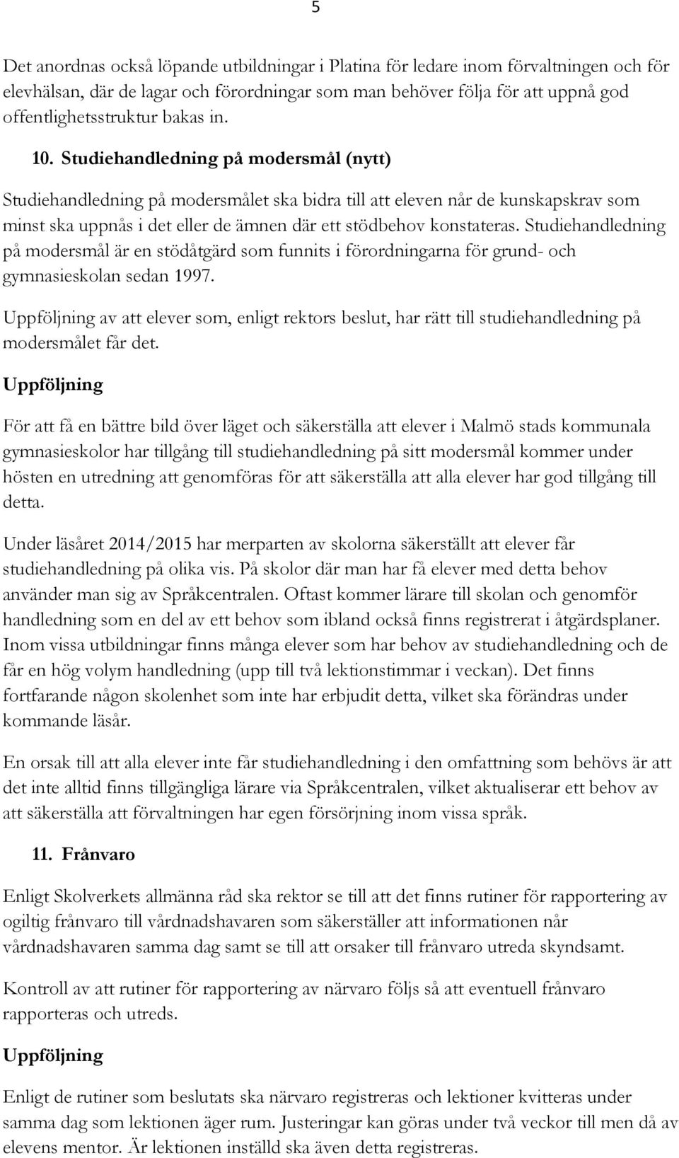 Studiehandledning på modersmål är en stödåtgärd som funnits i förordningarna för grund- och gymnasieskolan sedan 1997.