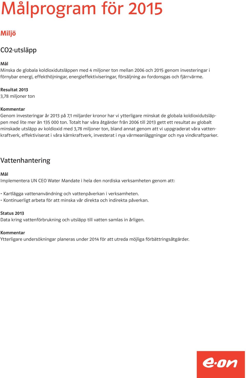 Totalt har våra åtgärder från 2006 till 2013 gett ett resultat av globalt minskade utsläpp av koldioxid med 3,78 miljoner ton, bland annat genom att vi uppgraderat våra vattenkraftverk,