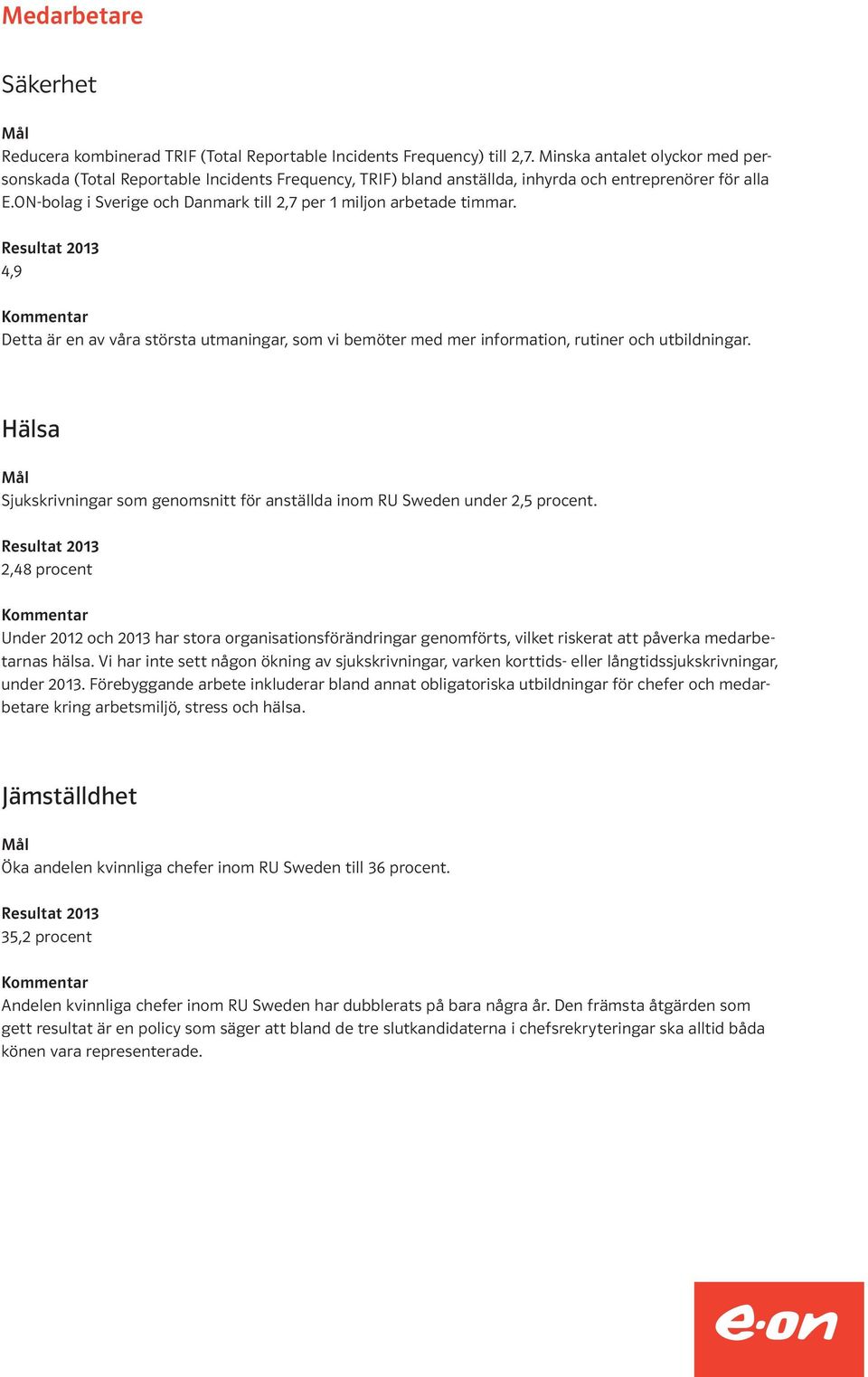 ON-bolag i Sverige och Danmark till 2,7 per 1 miljon arbetade timmar. 4,9 Detta är en av våra största utmaningar, som vi bemöter med mer information, rutiner och utbildningar.