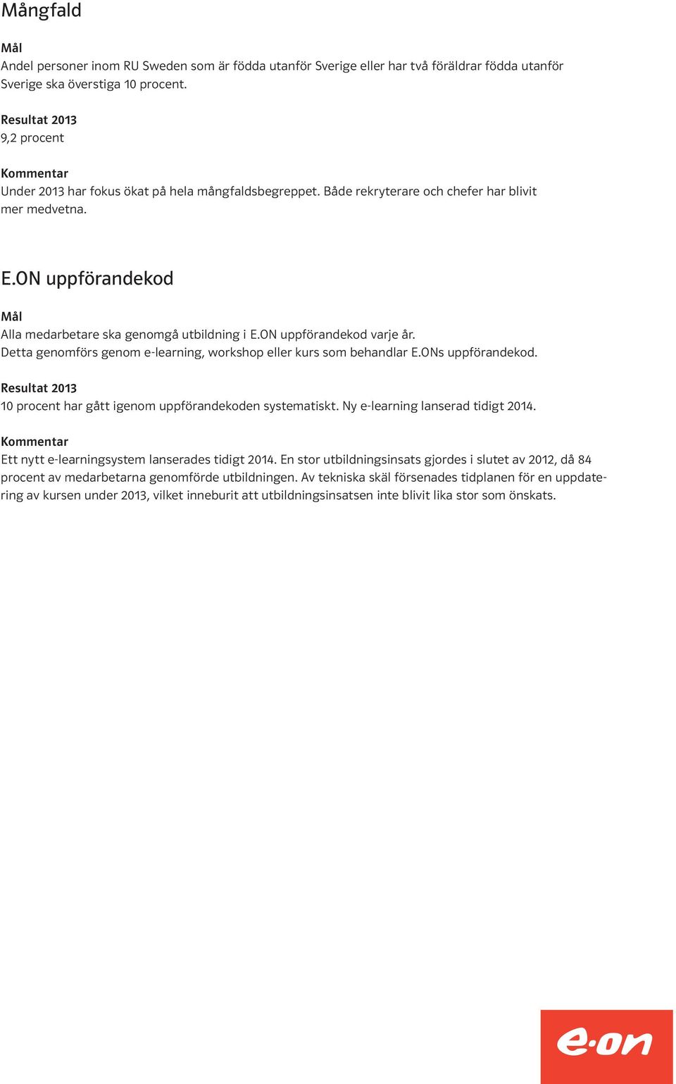 ON uppförandekod varje år. Detta genomförs genom e-learning, workshop eller kurs som behandlar E.ONs uppförandekod. 10 procent har gått igenom uppförandekoden systematiskt.